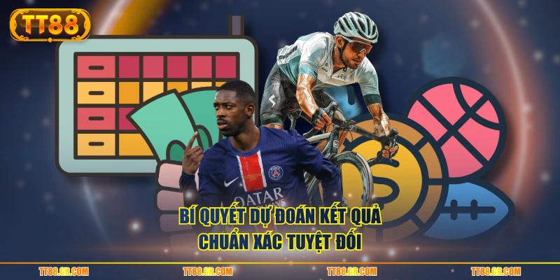 Bí quyết dự đoán kết quả chuẩn xác tuyệt đối